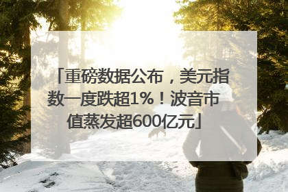 重磅数据公布，美元指数一度跌超1%！波音市值蒸发超600亿元