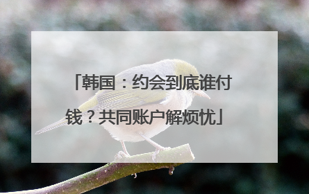 韩国：约会到底谁付钱？共同账户解烦忧
