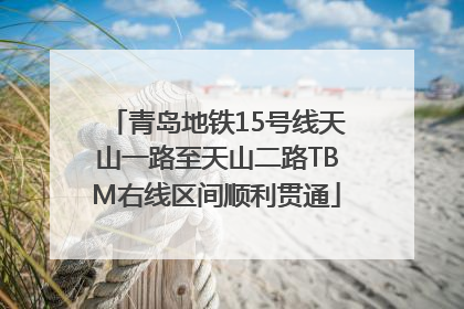 青岛地铁15号线天山一路至天山二路TBM右线区间顺利贯通