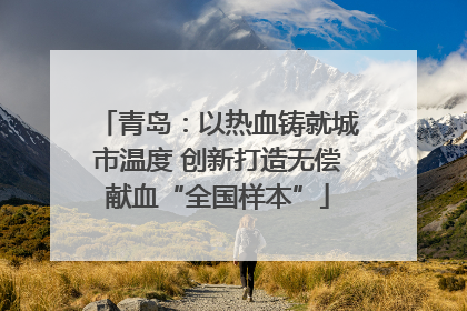 青岛：以热血铸就城市温度 创新打造无偿献血“全国样本”