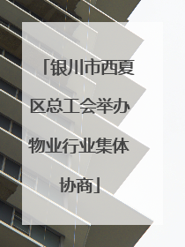 银川市西夏区总工会举办物业行业集体协商