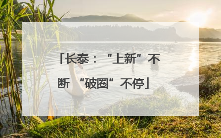 长泰：“上新”不断 “破圈”不停