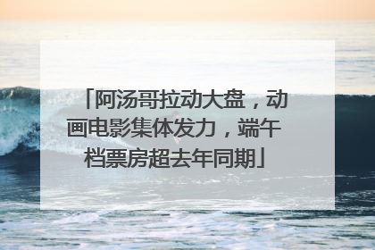 阿汤哥拉动大盘，动画电影集体发力，端午档票房超去年同期