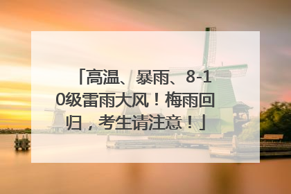 高温、暴雨、8-10级雷雨大风！梅雨回归，考生请注意！