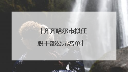 齐齐哈尔市拟任职干部公示名单