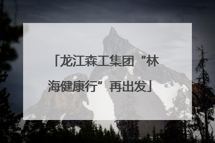 龙江森工集团“林海健康行”再出发