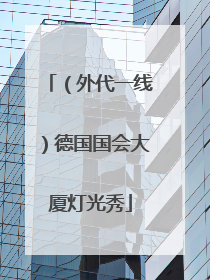 （外代一线）德国国会大厦灯光秀