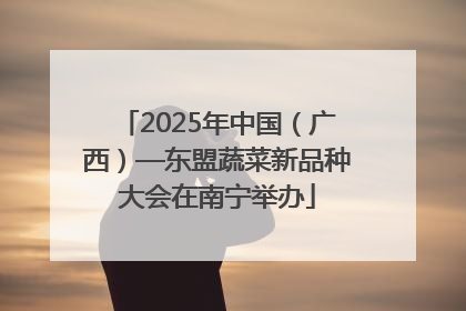 2025年中国（广西）—东盟蔬菜新品种大会在南宁举办