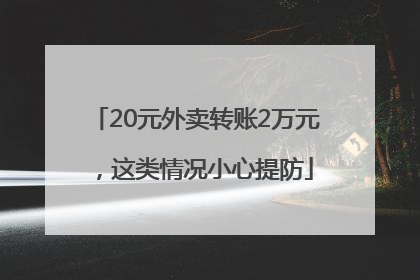 20元外卖转账2万元，这类情况小心提防