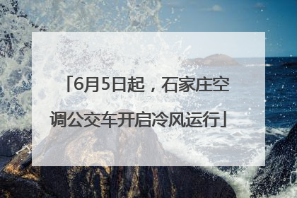 6月5日起，石家庄空调公交车开启冷风运行