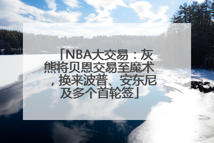 NBA大交易：灰熊将贝恩交易至魔术，换来波普、安东尼及多个首轮签